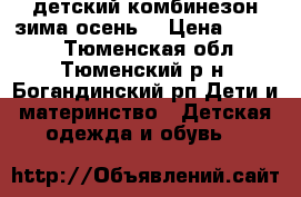  детский комбинезон зима-осень  › Цена ­ 1 000 - Тюменская обл., Тюменский р-н, Богандинский рп Дети и материнство » Детская одежда и обувь   